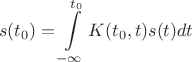 $$s(t_0) = \int\limits_{-\infty}^{t_0} K(t_0, t) s(t) dt$$