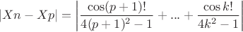 $$\left\lvert Xn-Xp\right\rvert=\left\lvert\frac{\cos (p+1)!}{4(p+1)^2-1}+...+\frac{\cos k!}{4k^2-1}\right\rvert$$