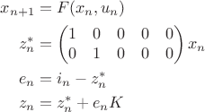 $$
\begin{aligned}
x_{n+1} &= F(x_{n}, u_{n}) \\
z_{n}^* &= \begin{pmatrix}1 & 0 & 0 & 0 & 0 \\ 0 & 1 & 0 & 0 & 0\end{pmatrix} x_n \\
e_{n} &= i_{n} - z_{n}^* \\
z_{n} &= z_{n}^* + e_{n} K
\end{aligned}
$$ $$
\begin{aligned}
x_{n+1} &= F(x_{n}, u_{n}) \\
z_{n}^* &= \begin{pmatrix}1 & 0 & 0 & 0 & 0 \\ 0 & 1 & 0 & 0 & 0\end{pmatrix} x_n \\
e_{n} &= i_{n} - z_{n}^* \\
z_{n} &= z_{n}^* + e_{n} K
\end{aligned}
$$
