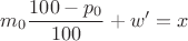 $$m_0 \frac {100 - p_0}{100} + w' = x$$