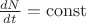$\frac{dN}{dt}=\operatorname{const}$ $\frac{dN}{dt}=\operatorname{const}$