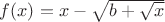 $f(x)=x-\sqrt {b+\sqrt {x}}$
