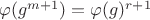 $\varphi(g^{m+1}) = \varphi(g)^{r+1}$