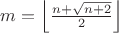 $m=\left\lfloor\frac{n+\sqrt{n+2}}{2}\right\rfloor$