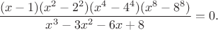 ${\displaystyle\frac{(x-1)(x^2-2^2)(x^4-4^4)(x^8-8^8)}{x^3-3x^2-6x+8}=0.}$