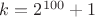 $k=2^{100}+1$