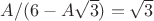 $A/(6-A\sqrt{3})=\sqrt{3}$
