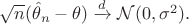 $\sqrt{n}(\hat\theta_n-\theta) \xrightarrow{d} \mathcal{N}(0, \sigma^2).$