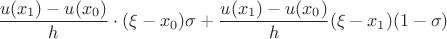 \displaystyle \frac{u(x_1)-u(x_0)}{h}\cdot
(\xi-x_0)\sigma + \frac{u(x_1)-u(x_0)}{h}(\xi-x_1) (1-\sigma)
