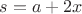 $s=a+2x$