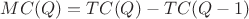 $MC(Q)=TC(Q)-TC(Q-1)$
