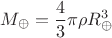 $$M_{\oplus}=\dfrac {4}{3}\pi \rho R_{\oplus}^3$$