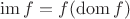 $\operatorname{im}f = f(\operatorname{dom} f)$