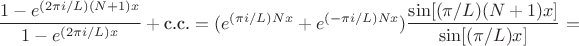 $\dfrac{1-e^{(2\pi i/L)(N+1)x}}{1-e^{(2\pi i/L)x}}+\text{c.c.}=(e^{(\pi i/L)Nx}+e^{(-\pi i/L)Nx})\dfrac{\sin[(\pi/L)(N+1)x]}{\sin[(\pi/L)x]}=$