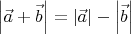 $\left\lvert\vec{a}+\vec{b}\right\rvert=\left\lvert\vec{a}\right\rvert -\left\lvert\vec{b}\right\rvert$