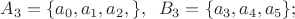 $A_3= \lbrace a_0, a_1, a_2,\rbrace, \;\; B_3= \lbrace a_3,  a_4, a_5\rbrace;$