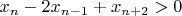 $x_{n}-2x_{n-1}+x_{n+2}>0$