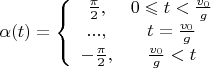 $\alpha(t)=\left\{\begin{array}{ccc}\frac{\pi}{2},&0\leqslant t<\frac{v_0}{g}\\...,&t=\frac{v_0}{g}\\-\frac{\pi}{2},&\frac{v_0}{g}<t\end{array}$