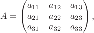 $$A=\begin{pmatrix}a_{11}&a_{12}&a_{13}\\a_{21}&a_{22}&a_{23}\\a_{31}&a_{32}&a_{33}\end{pmatrix},$$