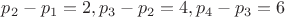 $p_2-p_1=2,p_3-p_2=4,p_4-p_3=6$