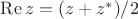 $\operatorname{Re}z=(z+z^*)/2$