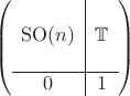 $$\left(\begin{array}{ccc|c} \multicolumn{3}{c|}{\mathrm{SO}(n)} & \mathbb{T}\vphantom{\begin{array}{c}0\\0\\0\end{array}} \\ \hline \multicolumn{3}{c|}{0} & 1 \end{array}\right)$$