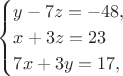 $$\begin{cases}
y-7z=-48,\\
x+3z=23\\
7x+3y=17,\end{cases}$$