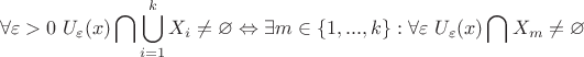 $$\forall \varepsilon>0 \ U_\varepsilon(x) \bigcap\limits_{}^{} \bigcup\limits_{i=1}^{k}X_i \ne \varnothing \Leftrightarrow \exists m\in\{1,...,k\} : \forall \varepsilon \ U_\varepsilon(x) \bigcap\limits_{}^{} X_m \ne \varnothing$$