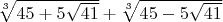 $\sqrt[3]{45+5 \sqrt{41}}+\sqrt[3]{45-5 \sqrt{41}}$