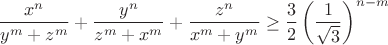 $$\frac{x^n}{y^m+z^m}+\frac{y^n}{z^m+x^m}+\frac{z^n}{x^m+y^m}\geq \frac{3}
{2}\left(\frac{1}{\sqrt{3}}\right)^{n-m}$$