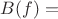 $B(f) = $