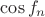 $\cos{f_n} $