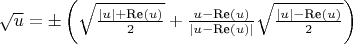 $\sqrt{u} = \pm \left ( \sqrt{\frac{| u | + \text{Re}(u)}{2}} + \frac{u - \text{Re}(u)}{| u - \text{Re}(u) |} \sqrt{\frac{| u | - \text{Re}(u)}{2}} \right )$