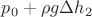 $p_0+\rho g \Delta h_2$