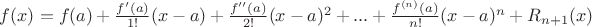 $f(x) = f(a) + \frac{f'(a)}{1!}(x-a) + \frac{f''(a)}{2!}(x-a)^2 + ... + \frac{f^{(n)}(a)}{n!}(x-a)^n + R_{n+1}(x)$