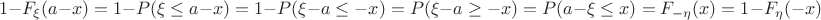 $$1-F_{\xi}(a-x)=1-P(\xi\leq a -x) = 1 - P(\xi-a\leq -x) = P(\xi - a\geq -x) = P(a - \xi\leq x) = F_{-\eta}(x) = 1 - F_{\eta}(-x)$$