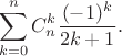 $$\sum_{k=0}^n C_n^k{\frac{(-1)^k}{2k+1}}.$$