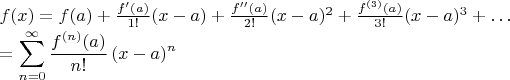 $f(x)= f(a)+\frac {f'(a)}{1!} (x-a)+ \frac{f''(a)}{2!} (x-a)^2+\frac{f^{(3)}(a)}{3!}(x-a)^3+ \ldots$

$=\displaystyle \sum_{n=0} ^ {\infty } \frac {f^{(n)}(a)}{n!} \, (x-a)^{n}$