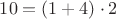 $10=(1+4) \cdot 2$ $10=(1+4) \cdot 2$