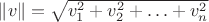$\| v \| = \sqrt{v_1^2 + v_2^2 + \ldots + v_n^2}$