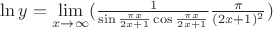 $\ln y=\lim\limits_{x\to\infty}(\frac {1} {\sin\frac {\pi x} {2x+1} \cos \frac {\pi x} {2x+1}} \frac {\pi } {(2x+1)^2})$