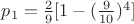 $p_1=\frac{2}{9}[1-(\frac{9}{10})^4]$