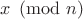 $x \pmod{n}$