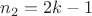 $n_2=2k-1$ $n_2=2k-1$