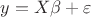 $y=X\beta+\varepsilon$
