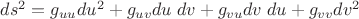 $ds^2=g_{uu}du^2+g_{uv}du\;dv+g_{vu}dv\;du+g_{vv}dv^2$