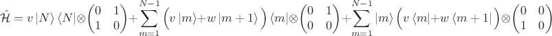 $$
\hat {\mathcal H} = v \left| N \right \rangle \left \langle N \right| \otimes \begin{pmatrix} 0 & 1 \\ 1 & 0 \end{pmatrix} + \sum \limits_{m=1}^{N-1} \Big( v \left| m \right \rangle + w \left| m + 1 \right \rangle \Big) \left \langle m \right| \otimes \begin{pmatrix} 0 & 1 \\ 0 & 0 \end{pmatrix} + \sum \limits_{m=1}^{N-1} \left| m \right \rangle \Big( v \left \langle m \right| + w \left \langle m + 1 \right| \Big) \otimes \begin{pmatrix} 0 & 0 \\ 1 & 0 \end{pmatrix}
$$