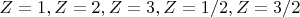 $Z = 1, Z=2, Z=3, Z = 1/2, Z =3/2$