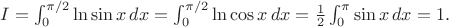 $I=\int_0^{\pi/2}\ln\sin x\,dx=\int_0^{\pi/2}\ln\cos x\,dx=\frac12\int_0^\pi\sin x\,dx=1.$