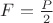 $F = \frac{P}{2}$